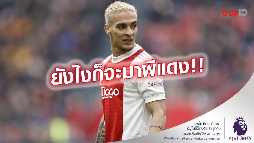 อยากย้าย!! แอนโทนี่ ขอไป แมนยู วอนแฟนบอล อาแจ็กซ์ เข้าใจ