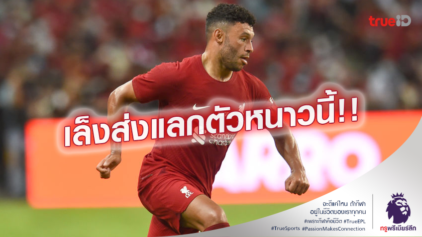 ขอให้จริง.! ลิเวอร์พูล หัวใสเตรียมส่ง อ็อกซ์เลด สลับขั้วคว้า ลุยซ์
