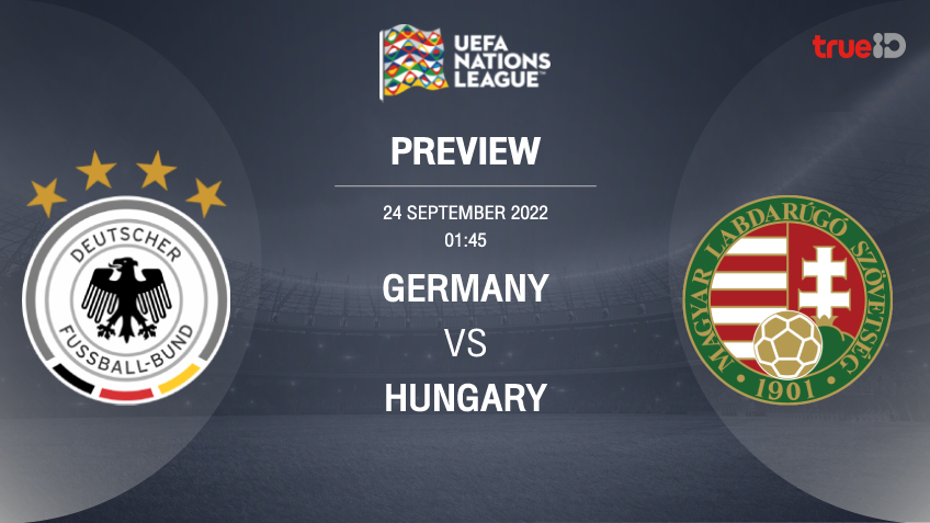เยอรมนี VS ฮังการี : พรีวิว ฟุตบอลยูฟ่า เนชั่นส์ ลีก 2022 (ลิ้งก์ดูบอลสด)