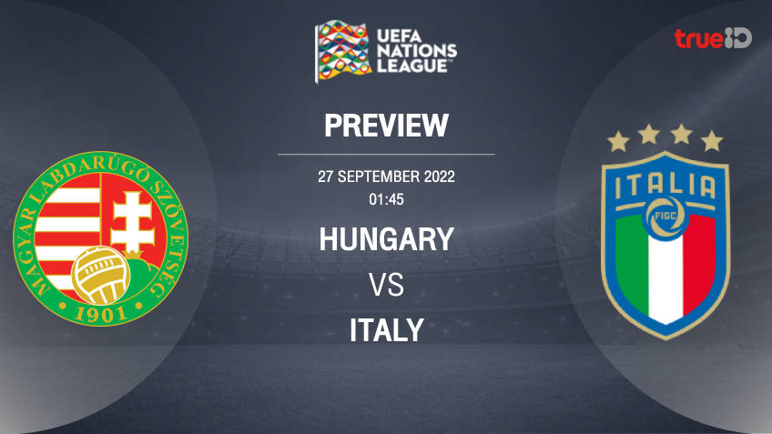 ฮังการี VS อิตาลี : พรีวิว ฟุตบอลยูฟ่า เนชั่นส์ ลีก 2022 (ลิ้งก์ดูบอลสด)