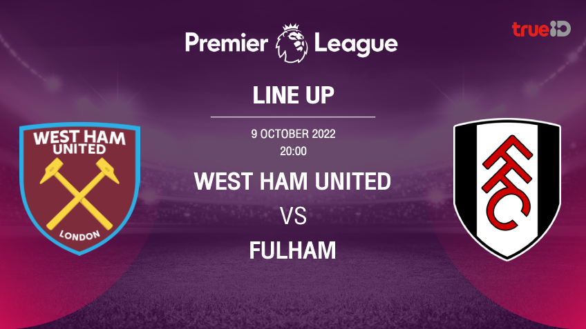 เวสต์แฮม VS ฟูแล่ม : รายชื่อ 11 ตัวจริง ฟุตบอลพรีเมียร์ลีก 2022/23 (ลิ้งก์ดูบอลสด)