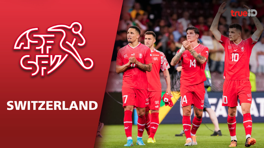 แนะนำทีมฟุตบอลโลก 2022 : ทีมชาติสวิตเซอร์แลนด์ สวิสไม่ได้มีดีแค่นาฬิกา