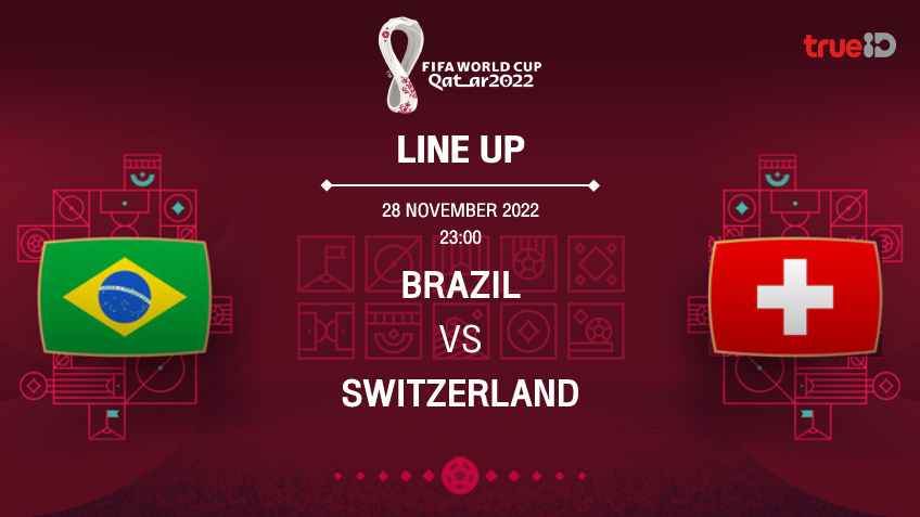 บราซิล VS สวิตเซอร์แลนด์ : รายชื่อ 11 ตัวจริง ฟุตบอลโลก 2022 (ช่องถ่ายทอดสด)