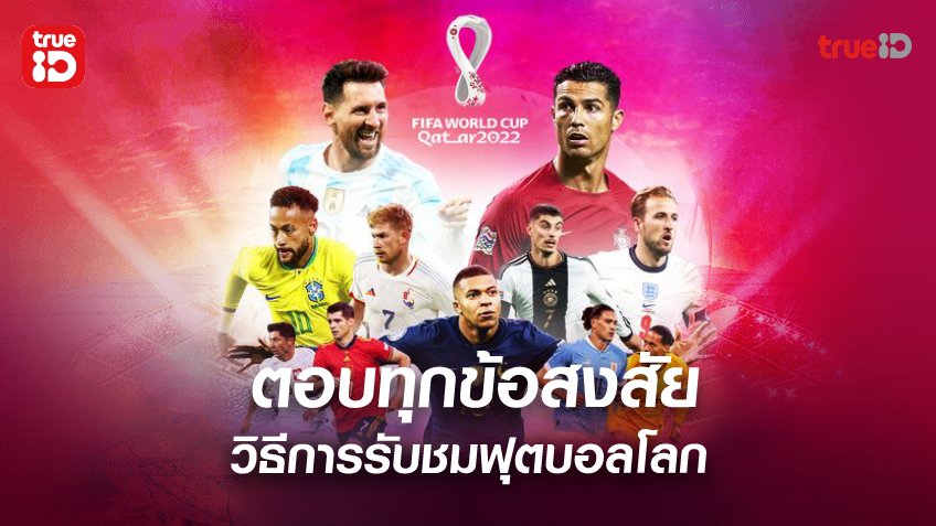 เคลียร์ชัด! ถาม-ตอบ ทุกข้อสงสัย วิธีการรับชม ฟุตบอลโลก 2022 ทาง TrueID
