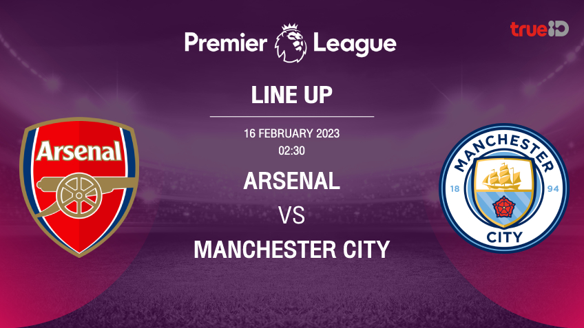 อาร์เซน่อล VS แมนซิตี้ : รายชื่อ 11 ตัวจริง ฟุตบอลพรีเมียร์ลีก 2022/23 (ลิ้งก์ดูบอลสด)