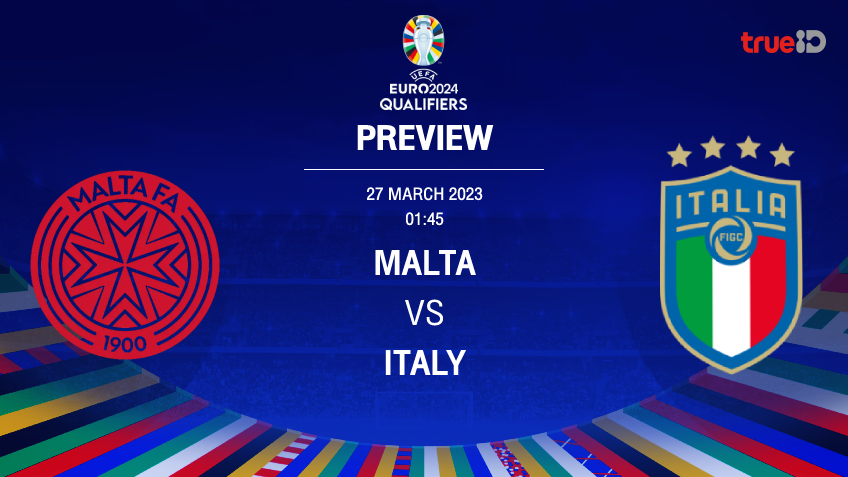 มอลตา VS อิตาลี : พรีวิว ฟุตบอลยูโร 2024 รอบคัดเลือก (ลิ้งก์ดูบอลสด)