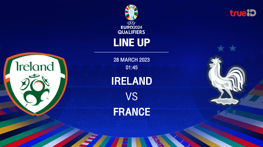 ไอร์แลนด์ vs ฝรั่งเศส : รายชื่อ 11 ตัวจริง ฟุตบอลยูโร 2024 รอบคัดเลือก (ลิ้งก์ดูบอลสด)