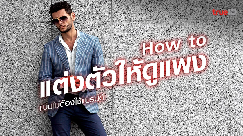 How to ผู้ชายแต่งตัวยังไงให้ดูดีดูแพง แบบไม่ต้องใช้แบรนด์