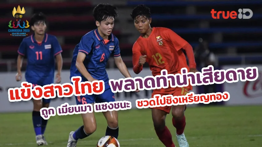 แท่งหวยลาว ไทย VS เมียนมา 2-4 : ชบาแก้ว โดนยิงแซงชนะ ชวดเข้าชิงน่าเสียดาย