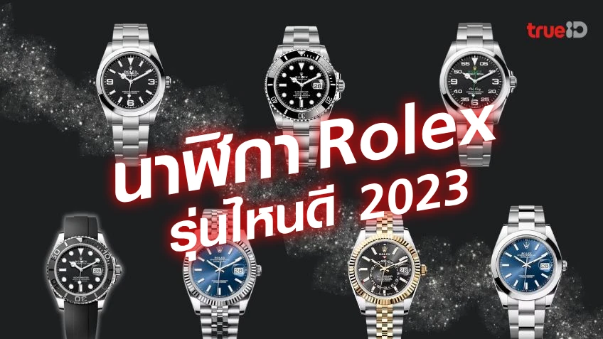 นาฬิกา Rolex 2023 รุ่นไหนดี หรูหรามีระดับ น่าสะสม