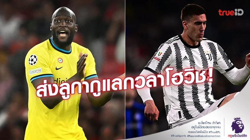 สลับขั้ว!! สื่อเผย เชลซี พิจารณาส่ง 'ลูกากู' แลกตัว 'วลาโฮวิช'