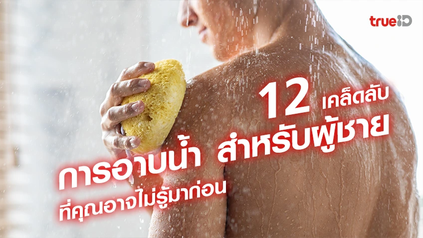 12 เคล็ดลับ การอาบน้ำ สำหรับผู้ชาย ที่คุณอาจไม่รู้มาก่อน