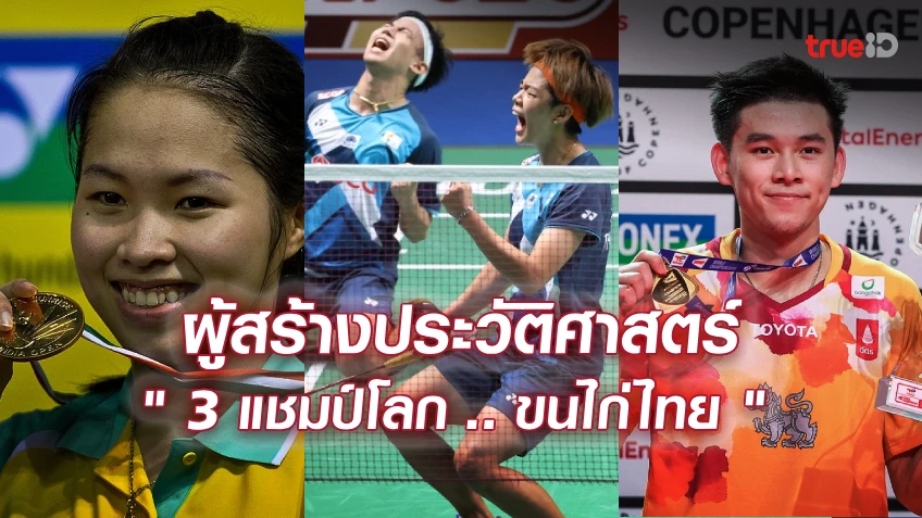ย้อนชมผลงาน 4 นักกีฬาแบดมินตันไทย ผู้สร้างประวัติศาสตร์คว้าแชมป์โลก