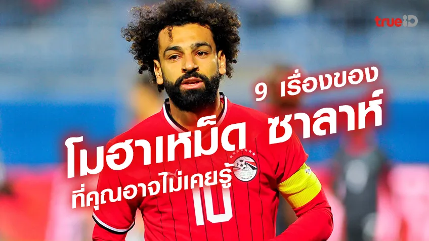 9 เรื่องของ โมฮาเหม็ด ซาลาห์ Mohamed Salah ที่คุณอาจไม่เคยรู้