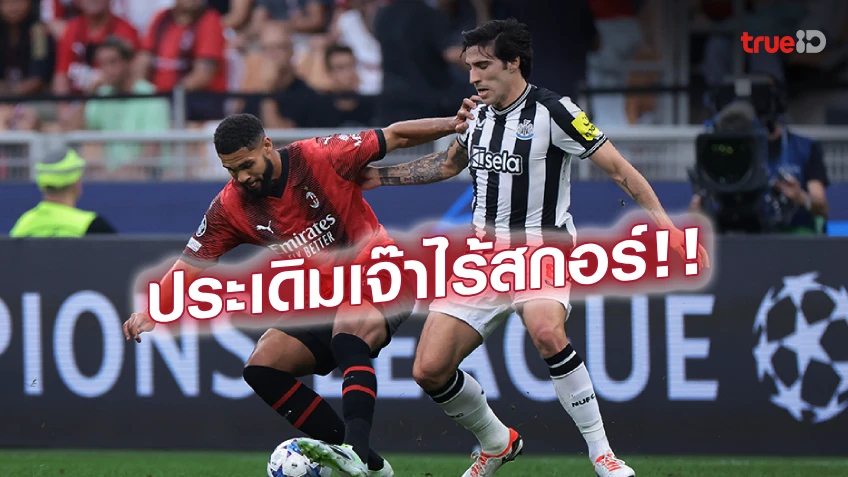 เอซี มิลาน VS นิวคาสเซิ่ล 0-0 : ปีศาจแดง-ดำ เจาะไม่เข้า จบเจ๊า สาลิกา