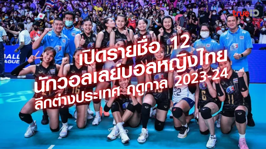 สรุป 12 วอลเลย์บอลหญิงไทย ที่จะไปเล่นลีกต่างประเทศ ฤดูกาล 2023-24