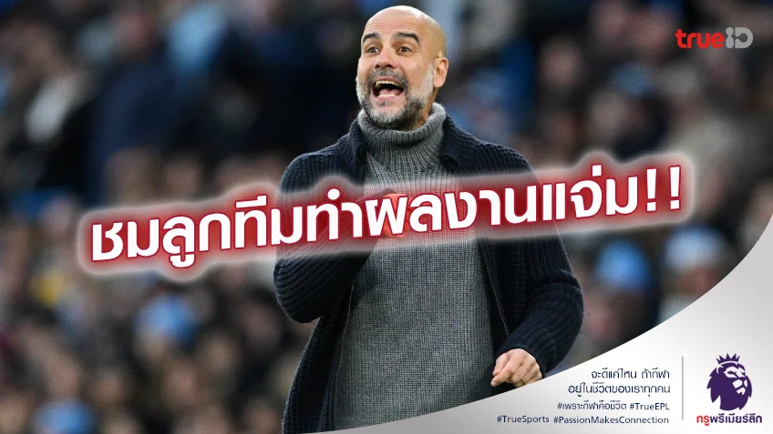 เฉียบ.! เป๊ป พอใจ แมนซิตี้ เก็บชัยชนะ ชี้ไม่ใช่งานง่ายเจอทีมตั้งรับลึก