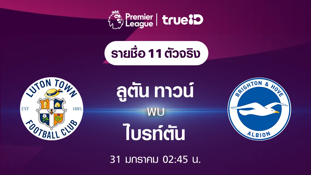 ลูตัน ทาวน์ VS ไบรท์ตัน : รายชื่อ 11 ตัวจริง ฟุตบอลพรีเมียร์ลีก 2023/24 (ลิ้งก์ดูบอลสด)