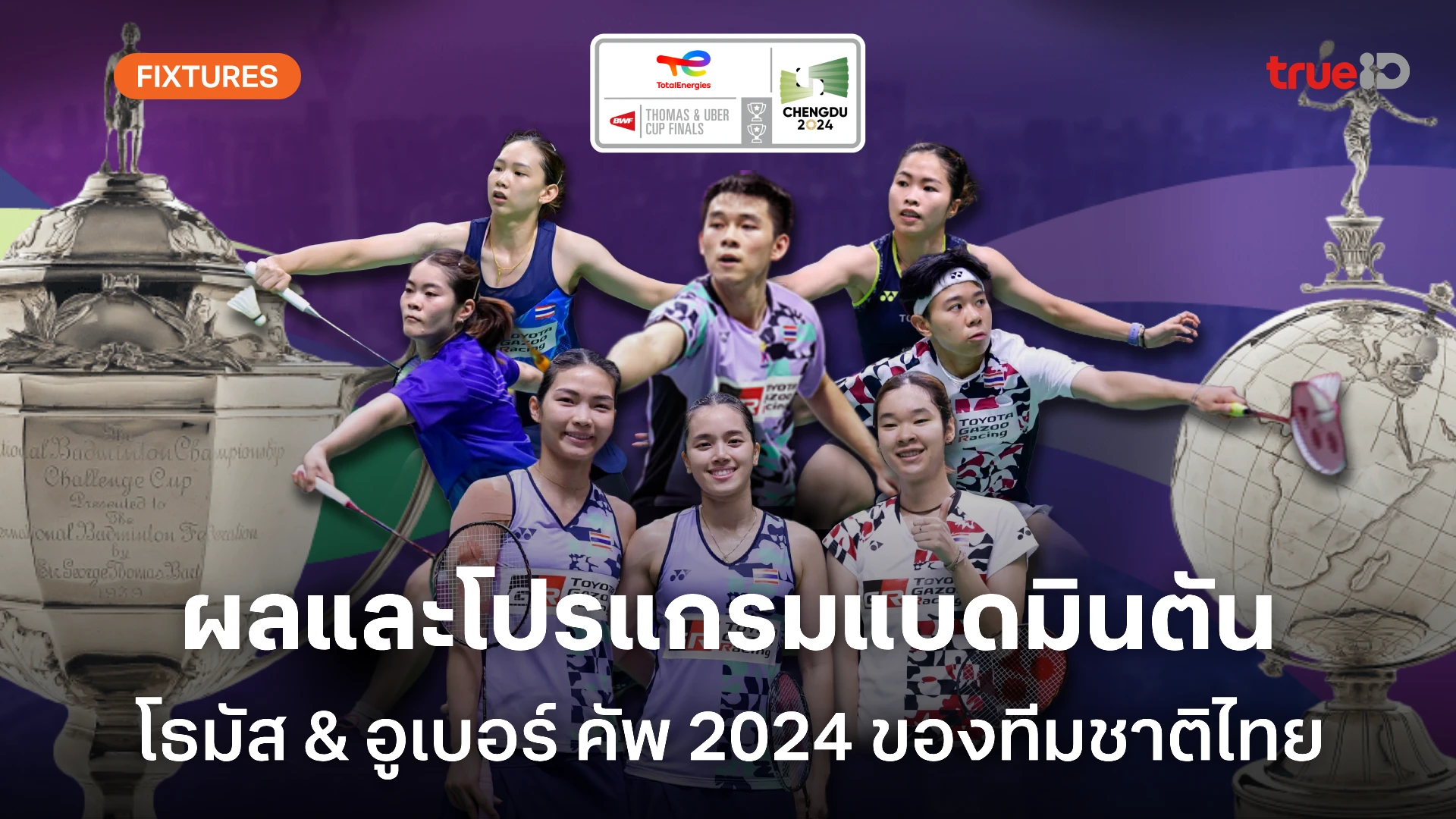 ผลและโปรแกรม แบดมินตัน 'โธมัส-อูเบอร์ คัพ 2024' ของทีมชาติไทย (ลิ้งก์ดูสด)