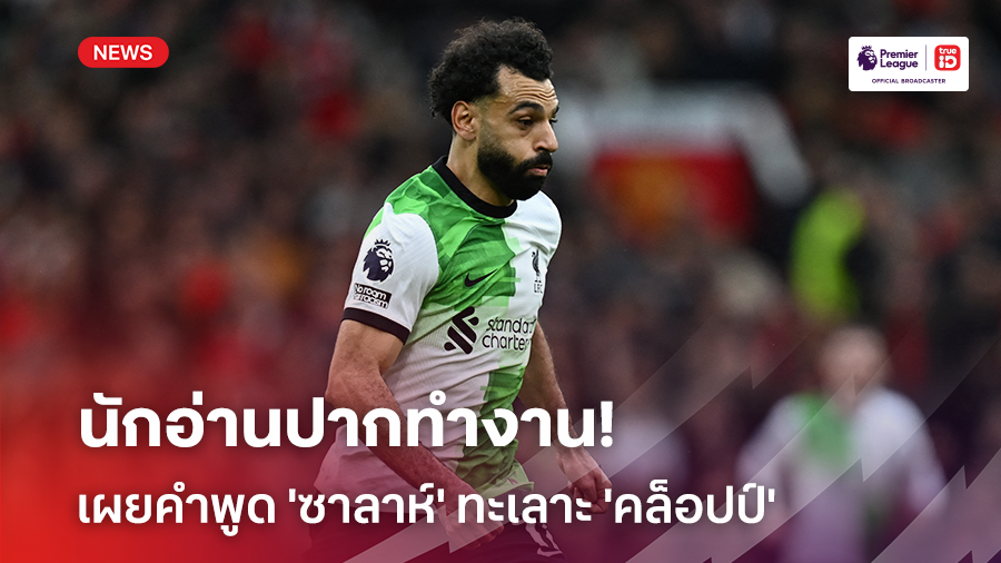 แบบนี้นี่เอง!! นักอ่านปากมืออาชีพเผยคำพูด 'ซาลาห์' ทะเลาะ 'คล็อปป์' ข้างสนาม