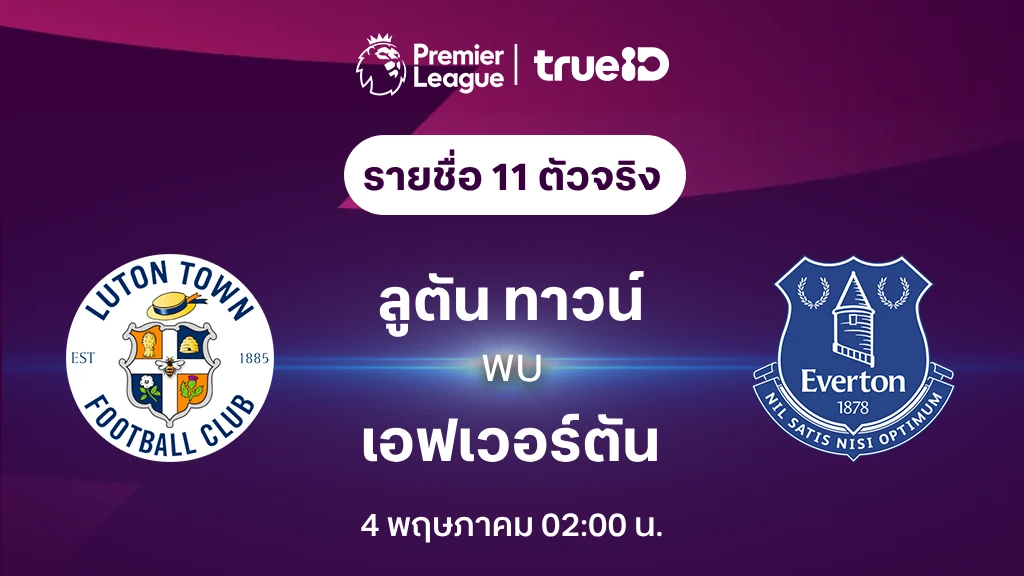 ลูตัน ทาวน์ VS เอฟเวอร์ตัน : รายชื่อ 11 ตัวจริง ฟุตบอลพรีเมียร์ลีก 2023/24 (ลิ้งก์ดูบอลสด)