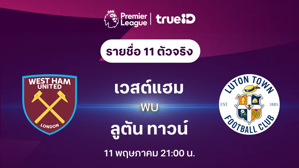 เวสต์แฮม VS ลูตัน ทาวน์ : รายชื่อ 11 ตัวจริง ฟุตบอลพรีเมียร์ลีก 2023/24 (ลิ้งก์ดูบอลสด)