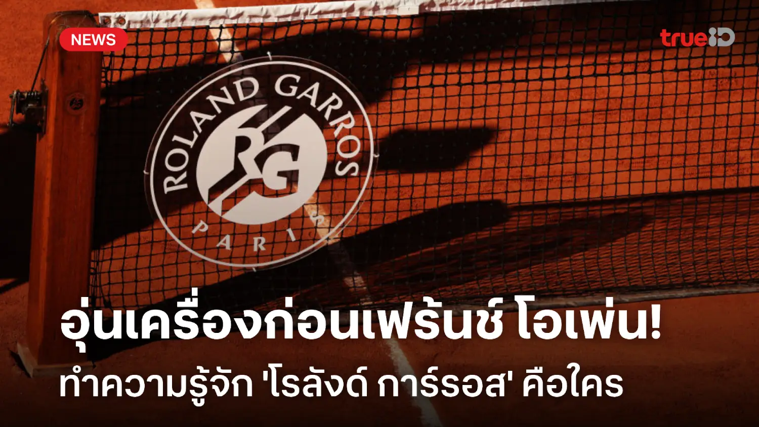 โรลังด์ การ์รอส เป็นใคร เกี่ยวข้องอย่างไรกับเทนนิส เฟร้นช์ โอเพ่น