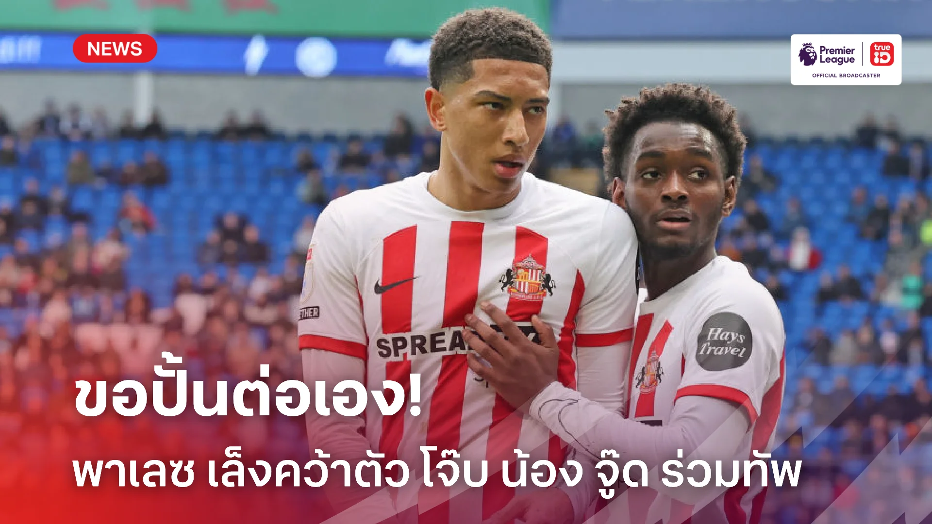 หวังเก่งเหมือนพี่.! พาเลซ คุย ซันเดอร์แลนด์ ซื้อ โจ๊บ น้องจู๊ด ร่วมทัพ