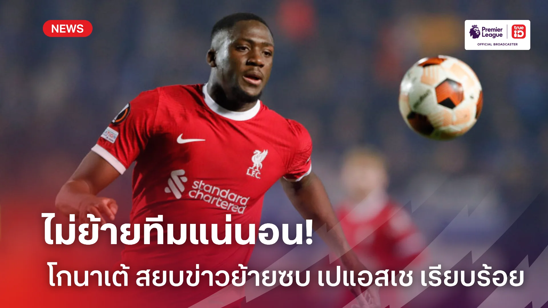 ไม่ทิ้งทีม.! โกนาเต้ สยบข่าวย้ายชิ่ง ลิเวอร์พูล ซบ เปแอสเช ซัมเมอร์นี้