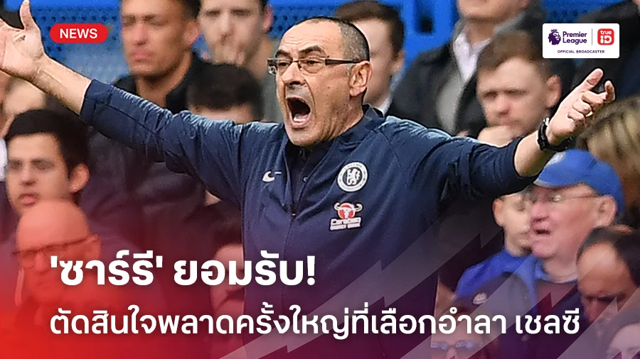กำลังไปได้สวย!! 'ซาร์รี' รับตัดสินใจพลาดครั้งใหญ่สุดเลือกอำลาเชลซี