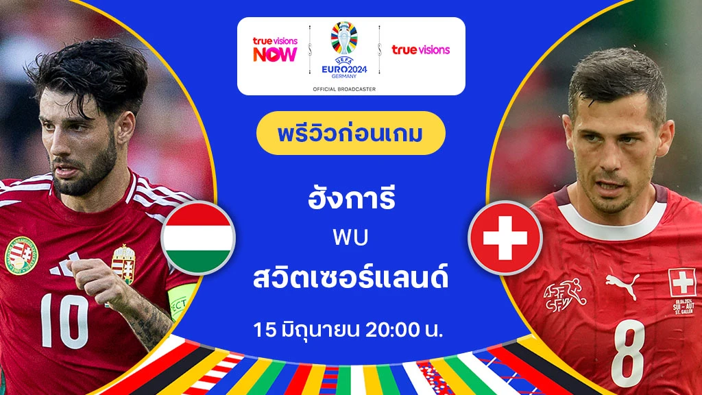 ฮังการี VS สวิตเซอร์แลนด์ : พรีวิว ฟุตบอล ยูโร 2024 (ลิ้งก์ดูบอลสด)