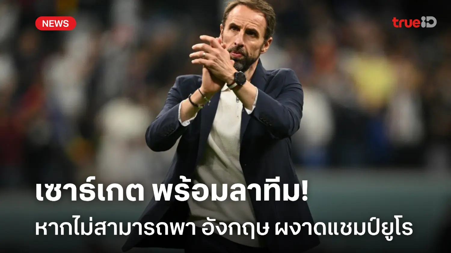 พร้อมพิจารณาตัวเอง!! เซาธ์เกต ยอมรับคงลาตำแหน่ง หากอังกฤษชวดแชมป์ยูโร
