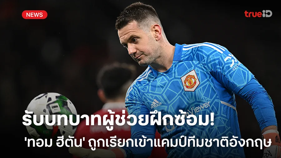 รับบทผู้ช่วยฝึกซ้อม!! ทอม ฮีตัน ถูกเรียกเข้าแคมป์อังกฤษ ชุดลุยยูโร 2024