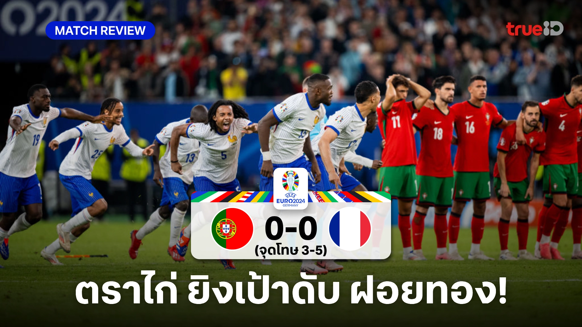 โปรตุเกส VS ฝรั่งเศส 0-0 (จุดโทษ 3-5) : ตราไก่ ดวลเป้าดับ ฝอยทอง ลิ่วชน สเปน