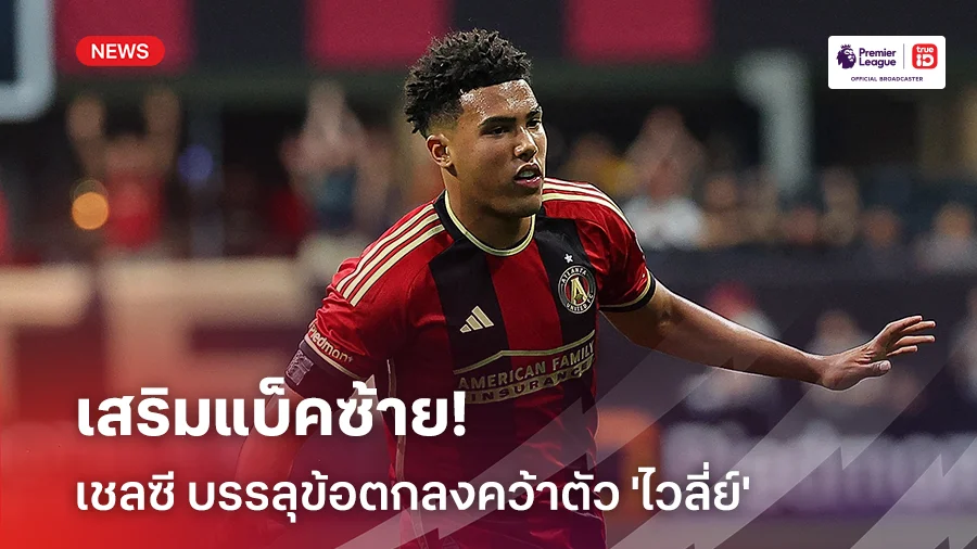 เสริมแบ็คซ้าย!! เชลซี บรรลุข้อตกลงคว้าตัว 'ไวลี่ย์' 8.5 ล้านปอนด์