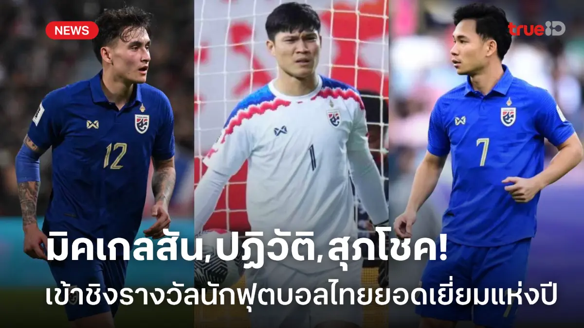 เจ๋งทุกคน! 'มิคเกลสัน-สุภโชค-ปฏิวัติ' ลุ้นรางวัลแข้งไทยยอดเยี่ยมแห่งปี