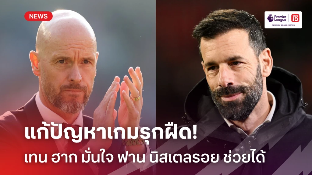 ลบจุดอ่อน!! เทน ฮาก มั่นใจ ฟาน นิสเตลรอย ช่วยแก้ปัญหาเกมรุก แมนยู