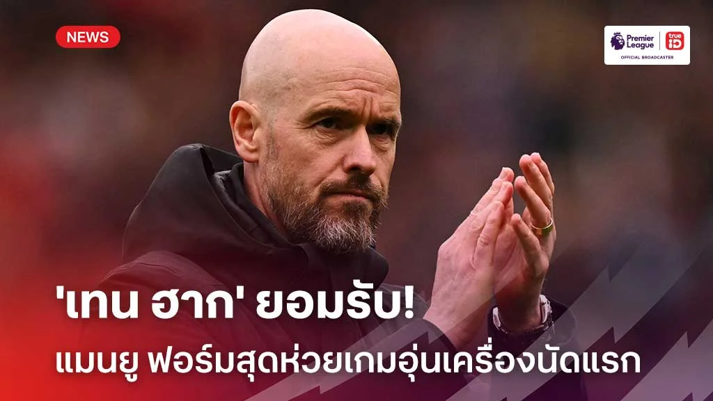 แย่จัด!! 'เทน ฮาก' ยอมรับ แมนยู ฟอร์มสุดห่วยเกมอุ่นเครื่องนัดแรก