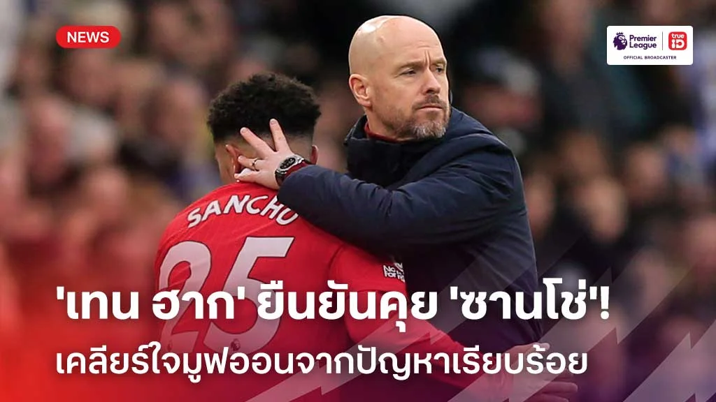 สงบศึก!! 'เทน ฮาก' ยืนยันคุย 'ซานโช่' เคลียร์ใจมูฟออนจากปัญหาเรียบร้อย