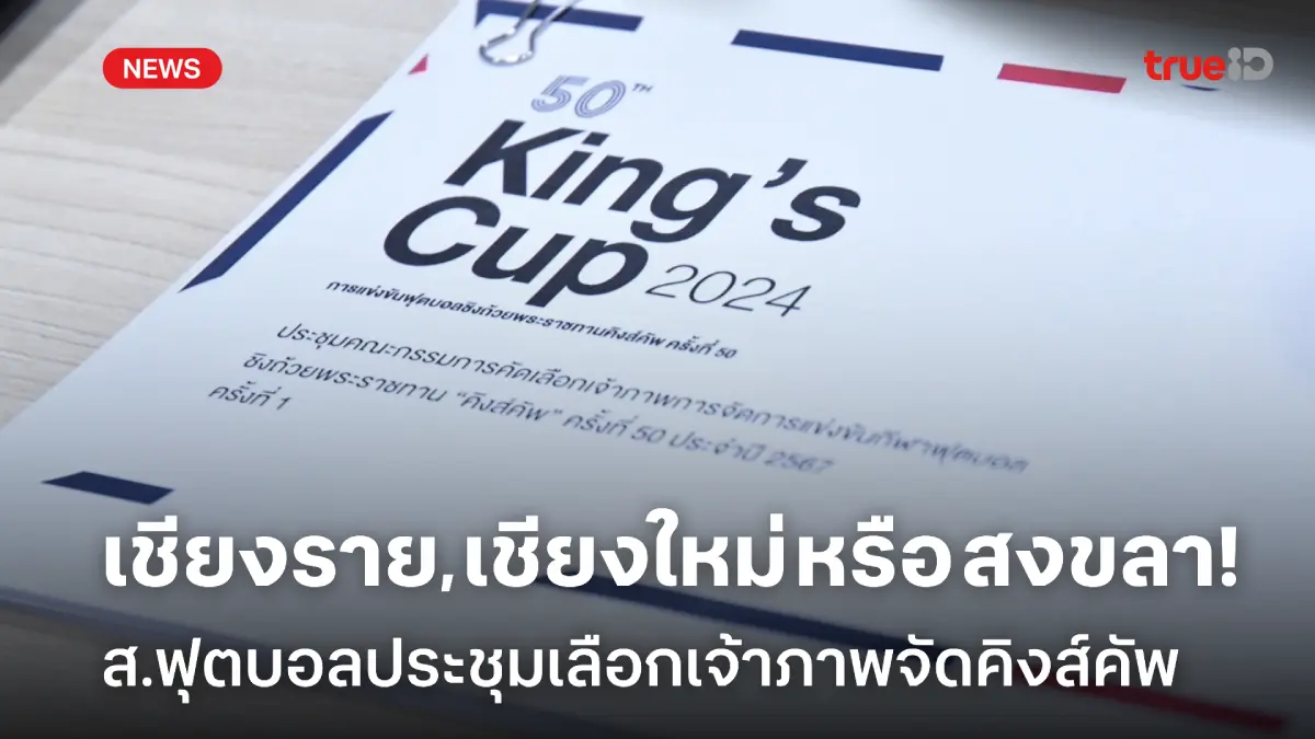 รู้ผล 24 ก.ค.!! สมาคมฯ ประชุมเลือกจังหวัดเจ้าภาพจัดฟุตบอลคิงส์คัพ