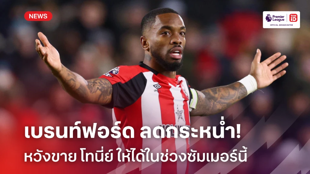 แมนยูว่าไง!! เบรนท์ฟอร์ด ลดค่าตัว โทนี่ย์ สุดถูกหวังขายออกให้ได้