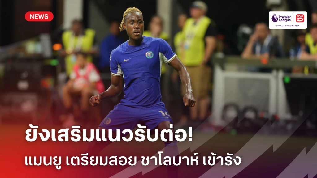 มาได้ยังไง!! แมนยู เตรียมทาบ ชาโลบาห์ จาก เชลซี เสริมแนวรับ