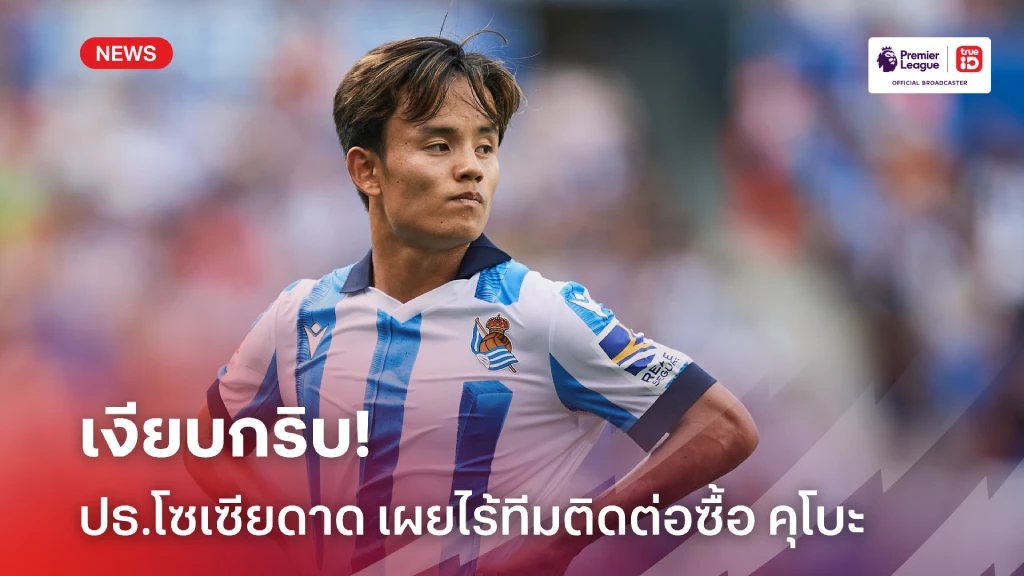 เงียบกริบ! ประธานโซเซียดาด เผยยังไร้ทีมยื่นข้อเสนอสู่ขอ คุโบะ