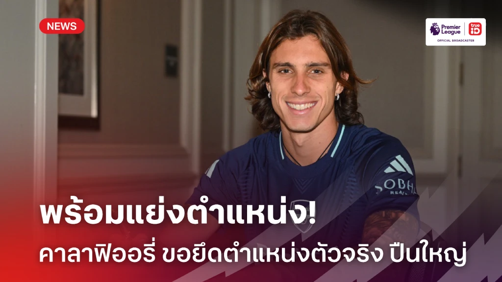ยึดตัวจริง!! คาลาฟิออรี่ พร้อมแย่งตำแหน่ง อาร์เซน่อล ตั้งแต่ต้นซีซั่น