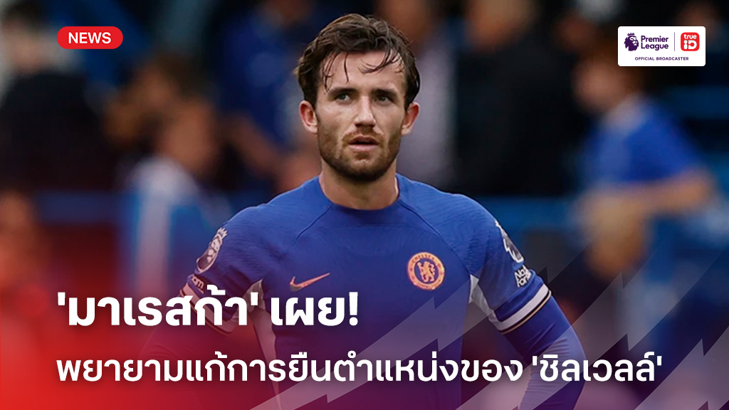 ส่อหลุดตัวจริง!! 'มาเรสก้า' เผยพยายามแก้การยืนตำแหน่งของ 'ชิลเวลล์'