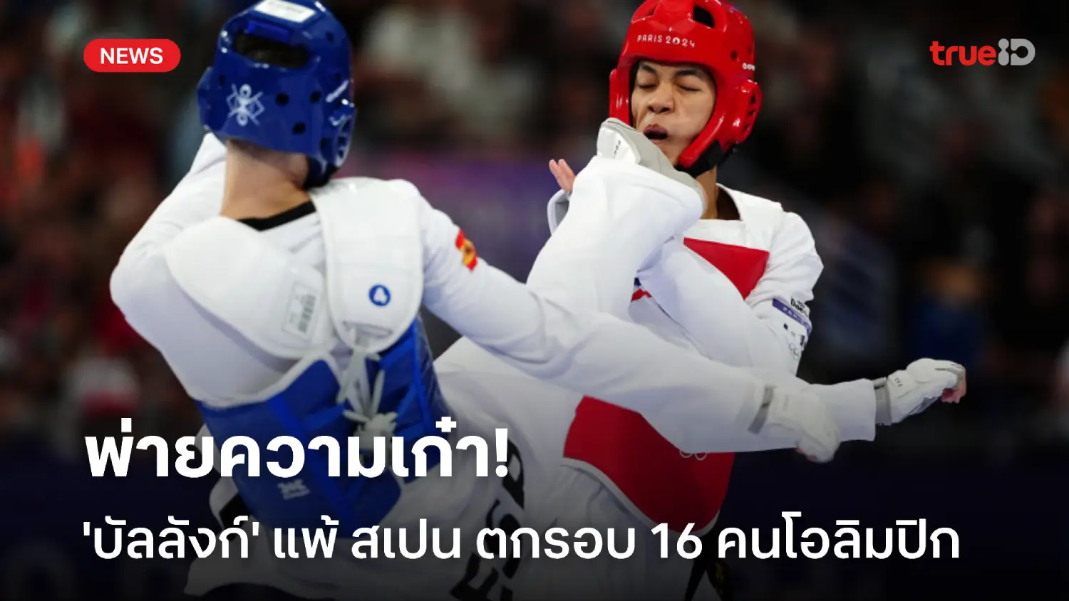 ต้านเก๋าไม่ไหว! บัลลังก์ พ่าย สเปน ตกรอบ 16 คนเทควันโด โอลิมปิก