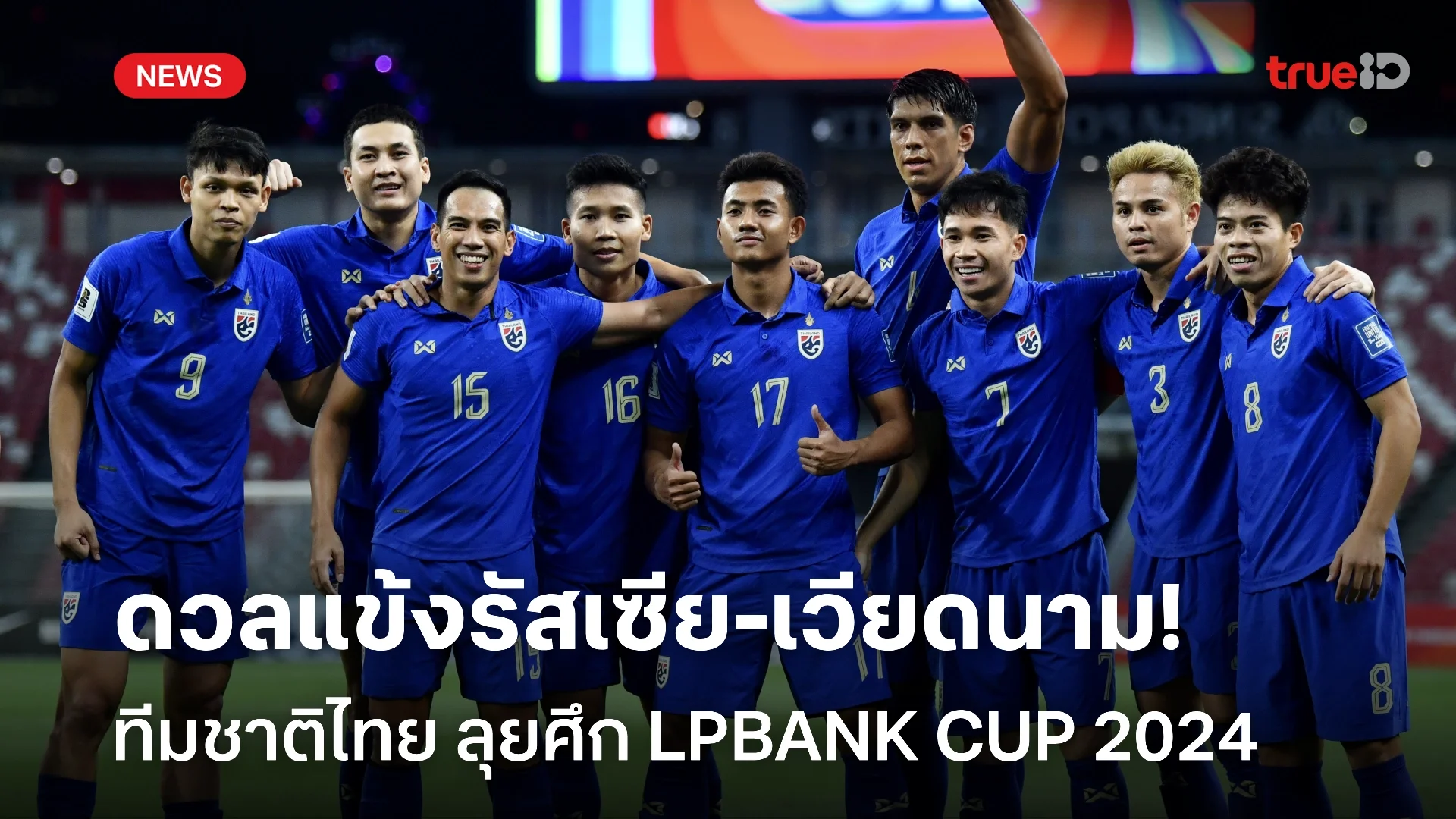 ชนรัสเซีย! สมาคมฯ ยืนยัน ช้างศึก ลุย LPBANK CUP 2024 ที่เวียดนาม ก.ย.นี้