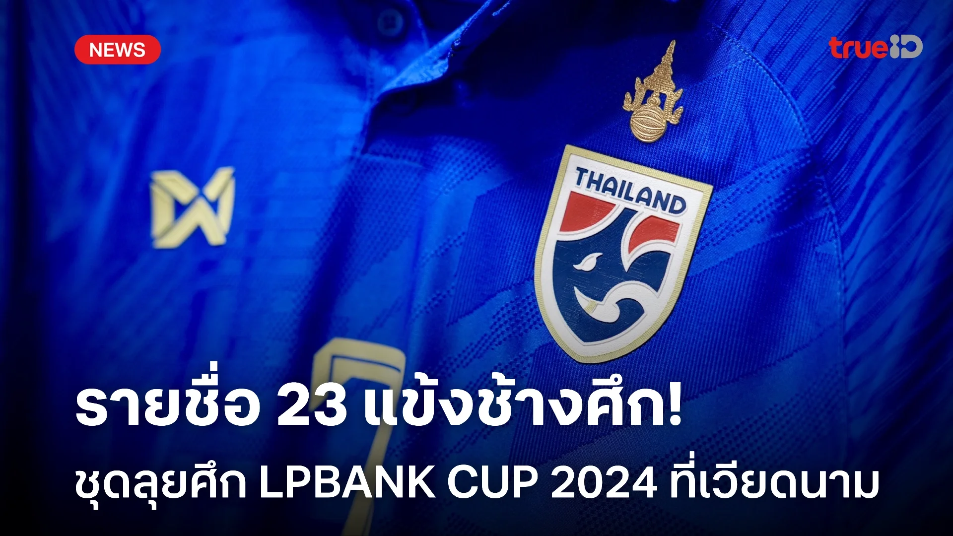 OFFICIAL : รายชื่อ 23 นักเตะทีมชาติไทย ลุย LPBANK CUP 2024 ที่เวียดนาม