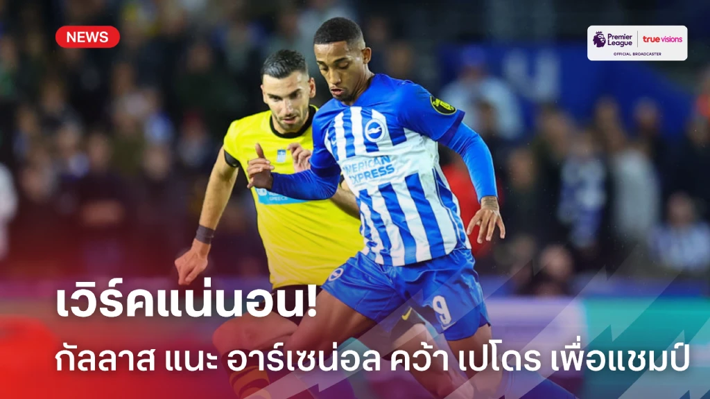 เวิร์คแน่นอน! กัลลาส ชี้เป้า เปโดร คือผู้พา อาร์เซน่อล ไปได้ถึงแชมป์