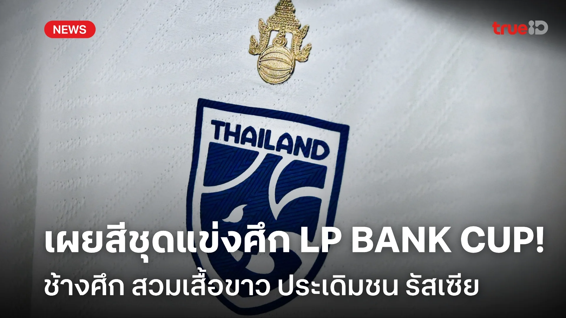 มันส์แน่! ช้างศึก สวมชุดขาว ชน รัสเซีย ประเดิมศึก LP BANK CUP 2024